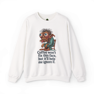 Coffee Won’t Fix This Face Sweatshirt